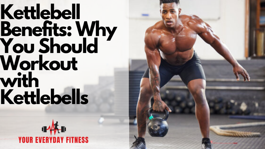 Kettlebell Benefits: Why You Should Workout with Kettlebells